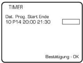 TIMER Dat. Prog. Start Ende 10 P14 20:00 21:30 Bestätigung - OK