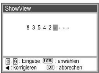 ShowView 8 3 5 4 2 - - - - 0 - 9 : Eingabe ENTER : anwählen ◀ : korrigieren EXIT : abbrechen