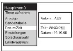 Hauptmenü Timer aufnahme Anzoige Sendertabelle Datum:Zeit Einstellungen Sprachauswahi Länderauswahl Autorn.: AUS Zeit: 20:30:24 Datum: 16.10.05
