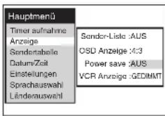 Hauptmenü Timer aufnahme Anzeige Sendertabelle Datum/Zeit Einstellungen Sprachauswahl Länderauswahl Sendor-Lista :AUS OSD Anzeige :4:3 Power save :AUS VCR Anzeige :GEDIMMT