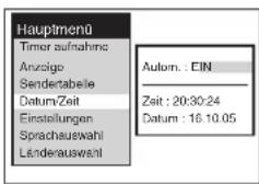 Hauptmenü Timer aufnahme Anzeige Sendertabelle Datum/Zesit Einstellungen Sprachauewahl Länderauswahl Autom. : EIN Zsit : 20:30:24 Datum : 16.10.05