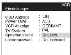 VCR Einstellungen OSD Anzeige : EIN Power save : AUS VCR Anzeige : GEDIMMT TV System : PAL Sprachauswahl : Deutsch Länderauswahl : Deutschland