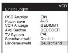 Einstellungen OSD Anzeige : EIN Power save : AUS VCR Anzeige : GEDIMMT AV2 Buchse : DECODER TV System : PAL Sprachauswahl : Deutsch Länderauswahl : Deutschland