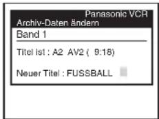Panasonic VCR Archiv-Daten ändern Band 1 Titel ist : A2 AV2 ( 9:18) Neuer Titel : FUSSBALL