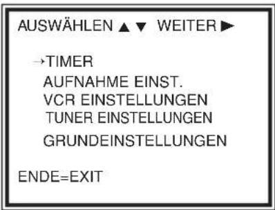 AUSWÄHLEN ▲ ▼ WEITER ► →TIMER AUFNAHME EINST. VCR EINSTELLUNGEN TUNER EINSTELLUNGEN GRUNDEINSTELLUNGEN ENDE=EXIT
