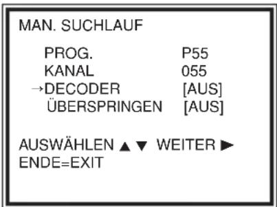 MAN. SUCHLAUF PROG. P55 KANAL 055 →DECODER [AUS] ÜBERSPRINGEN [AUS] AUSWÄHLEN ▲ ▼ WEITER ▶ ENDE=EXIT