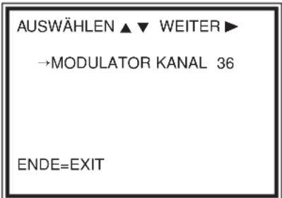 AUSWÄHLEN ▲ ▼ WEITER ► →MODULATOR KANAL 36 ENDE=EXIT