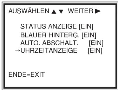 AUSWÄHLEN ▲ ▼ WEITER ► STATUS ANZEIGE [EIN] BLAUER HINTERG. [EIN] AUTO. ABSCHALT. [EIN] →UHRZEITANZEIGE [EIN] ENDE=EXIT