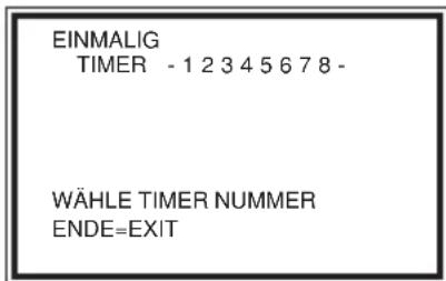 EINMALIG TIMER - 1 2 3 4 5 6 7 8 - WÄHLE TIMER NUMMER ENDE=EXIT