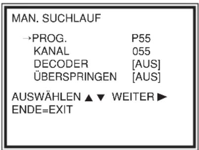 MAN. SUCHLAUF →PROG. P55 KANAL 055 DECODER [AUS] ÜBERSPRINGEN [AUS] AUSWÄHLEN ▲ ▼ WEITER ▶ ENDE=EXIT