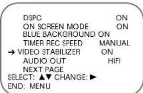 DSPC ON ON SCREEN MODE ON BLUE BACKGROUND ON TIMER REC SPEED MANUAL → VIDEO STABILIZER ON AUDIO OUT HIFI NEXT PAGE SELECT: ▲▼ CHANGE: ▶ END: MENU