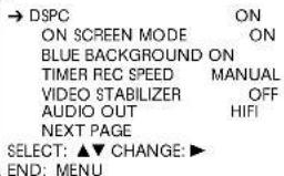 → DSPC ON SCREEN MODE BLUE BACKGROUND ON TIMER REC SPEED VIDEO STABILIZER AUDIO OUT NEXT PAGE SELECT: ▲▼ CHANGE: ▶ END: MENU