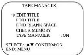 TAPE MANAGER → EDIT TITLE FIND TITLE FIND BLANK SPACE CHECK MEMORY TAPE MANAGER : ON SELECT: ▲▼ CONFIRM:OK END: MENU
