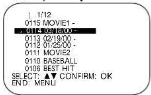 1 1/12 0115 MOVIE1 - .0114 09/18:00 - 0113 02/19:00 - 0112 01/25:00 - 0111 MOVIE2 0110 BASEBALL 0106 BEST HIT SELECT: ▲▼ CONFIRM: OK END: MENU
