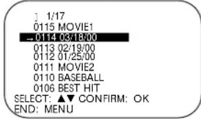 1/17 0115 MOVIE1 _0114 03/18/00 0113 02/19/00 0112 01/25/00 0111 MOVIE2 0110 BASEBALL 0106 BEST HIT SELECT: ▲▼ CONFIRM: OK END: MENU