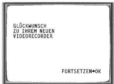 GLÜCKWUNSCH ZU IHREM NEUEN VIDEORECORDER FORTSETZEN+OK