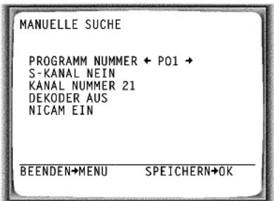 MANUELLE SUCHE PROGRAMM NUMMER ← PO1 → S-KANAL NEIN KANAL NUMMER 21 DEKODER AUS NICAM EIN BEENDEN→MENU SPEICHERN→OK