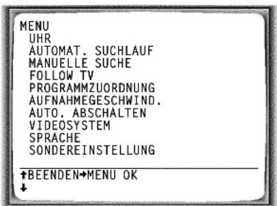 MENU UHR AUTOMAT. SUCHLAUF MANUELLE SUCHE FOLLOW TV PROGRAMMZUORDNUNG AUFNAHMEGESCHWIND. AUTO. ABSCHALTEN VIDEOSYSTEM SPRACHE SONDEREINSTELLUNG ↑BEENDEN→MENU OK ↓
