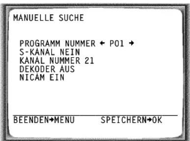 MANUELLE SUCHE PROGRAMM NUMMER ← PO1 → S-KANAL NEIN KANAL NUMMER 21 DEKODER AUS NICAM EIN BEENDEN→MENU SPEICHERN→OK
