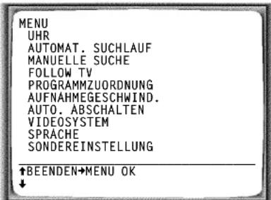 MENU UHR AUTOMAT. SUCHLAUF MANUELLE SUCHE FOLLOW TV PROGRAMMZUORDNUNG AUFNAHMEGESCHWIND. AUTO. ABSCHALTEN VIDEOSYSTEM SPRACHE SONDEREINSTELLUNG ↑BEENDEN→MENU OK ↓
