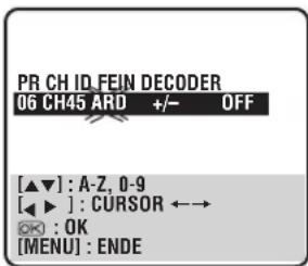 PR CH ID.FEIN DECODER 06 CH45 ARD +/- OFF [▲▼]: A-Z, 0-9 [◀▶]: CURSOR ←→ OK: OK [MENU]: ENDE