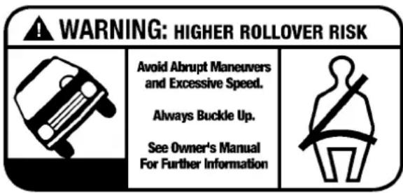 WARNING: HIGHER ROLLOVER RISK Avoid Abrupt Maneuvers and Excessive Speed. Always Buckle Up. See Owner's Manual For Further Information