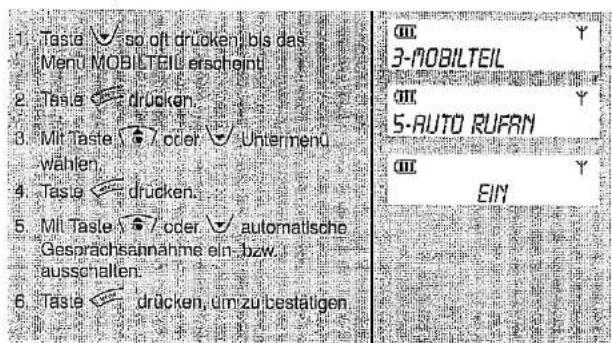 1. Taste ✓ so oft drücken bis das Menu MOBILTEIL erschögt 2. Taste ✉ drucken 3. Mit Taste ☑ oder ✓ Untermend wählen 4. Taste ✉ drucken 5. Mit Taste ✉ oder ✓ automatische Gesprächsannahme ein bzw. ausschallen 6. Taste ✉ drucken, um zu bestätigen