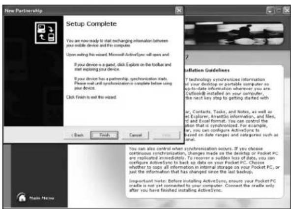 New Partnership Setup Complete You are now ready to start exchanging information between your mobile device and the computer. Upon waiting this wizard, Microsoft ActiveSync will open and If you device is a good, click Explore on the toolbar and start exploring your device. If you device has a partnership, synchronization starts. Please wait until synchronization complete before using your device. Click finish to exit this wizard. Installation Guidelines 7 technology synchronizes information of all your devices or portable computer to up-to-date information wherever you are. Outlook® installed on your computer, the next key step to getting started with w, Contacts, Tasks, and Notes, as well as at Explorer, AvantGo information, and files, rd and Excel format. You can control the order that is synchronized. For example, let, you can configure ActiveSync to based on date ranges and categories such as mail. You can also control when synchronization occurs. If you choose continuous synchronization, changes made on the desktop or Pocket PC are replicated immediately. To recover a sudden loss of data, you can configure ActiveSync to back up data on your Pocket PC. Choose whether to copy all information in internal storage on your Pocket PC, or just the information that has changed since the last backup. Important listen: Before installing ActiveSync, ensure your Pocket PC cradle is not yet connected to your computer. Connect the cradle only after you have finished installing ActiveSync.