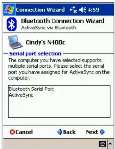Connection Wizard Bluetooth Connection Wizard ActiveSync via Bluetooth Cindy's N400c Serial port selection The computer you have selected supports multiple serial ports. Please select the serial port you have assigned for ActiveSync on the computer. Bluetooth Serial Port ActiveSync Cancel Back Next