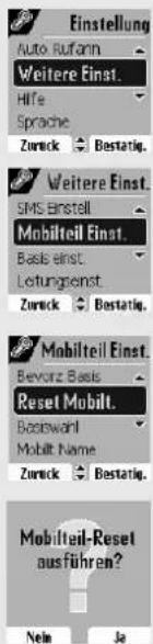 Einstellung Auto Rufann Weitere Einst. Häfe Sprache Zurück Bestätig. Weitere Einst. SMS Einstell Mobilteil Einst. Basis einst. Letungenst. Zurück Bestätig. Mobilteil Einst. Bevorz Basis Reset Mobilt. Bozewert Mobilit Name Zurück Bestätig. Mobilteil-Reset ausführen? Nelm Ja