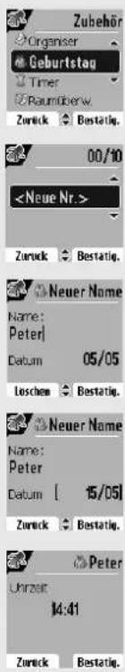 Zubehör Organiser Geburtstag Timer Raumoverw Zurück Bestätig. 00/10 Zurück Bestätig. Neuer Name Name: Peter| Datum 05/05 Loschen Bestätig. Neuer Name Name: Peter Datum [ 15/05] Zurück Bestätig. Peter Uhrzeit 14:41 Zurück Bestätig.