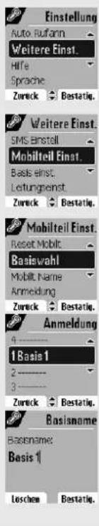 Einstellung Auto Rufann Weitere Einst. Hiffe Sprache Zurück Bestätig. Weitere Einst. SMS-Einstell Mobilteil Einst. Basis einst. Letungenpenst Zurück Bestätig. Mobilteil Einst. Reset Mobil Basiswahl Mobil Name Anmeldung Zurück Bestätig. Anmeldung 4 ---- 1 Basis 1 2 ---- 3 ---- Zurück Bestätig. Basisname Basisname: Basis 1 Loschen Bestätig.