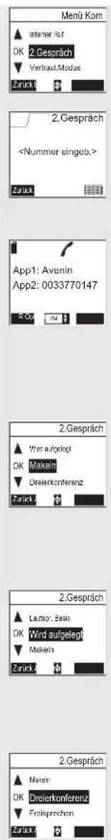 Menu Kom Interne für OK 2. Gespräch Vertraut Modus Zurück 2. Gespräch Zurück App1: Avenin App2: 0033770147 Rog 2. Gespräch Wert aufgelegt OK Maken Dreierkonferenz Zurück 2. Gespräch Laudor, Basis OK Wird aufgelegt Maken Zurück 2. Gespräch Maserin OK Dreierkonferenz Fristprechen Zurück