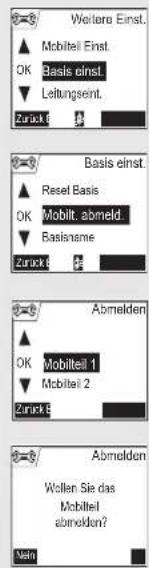 Weitero Einst. ▲ Mobilteil Einst. OK Basis einst. ▼ Leitungsent. Zurakt Basis einst. ▲ Reset Basis OK Mobilit abmeld. Basinname Zurakt Abmelden ▲ OK Mobilteil 1 ▼ Mobilteil 2 Zurakt Abmelden Wollen Sie das Mobilteil abmelden? Vein