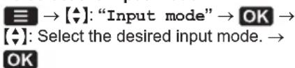 ≡ → [▲]: "Input mode" → OK → [▲]: Select the desired input mode. → OK