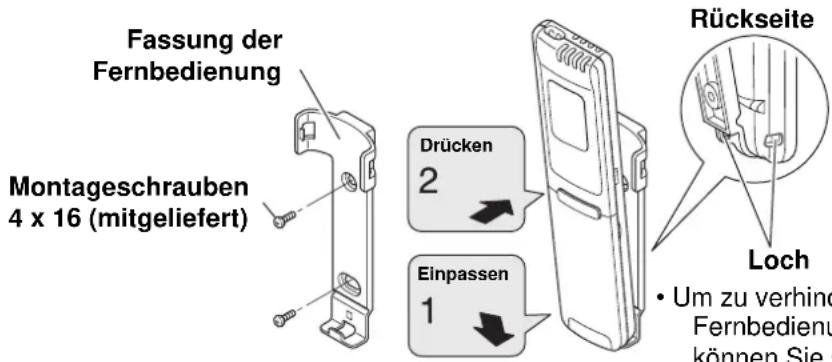 Fassung der Fernbedienung Montageschrauben 4 x 16 (mitgeliefert) Drücken 2 Einpassen 1 Rückseite Loch • Um zu verhind Fernbedienu können Sie s