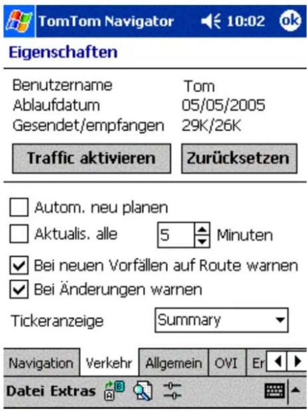 TomTom Navigator 10:02 ok Eigenschaften Benutzername Tom Ablaufdatum 05/05/2005 Gesendet/empfangen 29K/26K Traffic aktivieren Zurücksetzen □ Autom. neu planen □ Aktualis. alle 5 Minuten ✓ Bei neuen Vorfällen auf Route warnen ✓ Bei Änderungen warnen Tickeranzeige Summary Navigation Verkehr Allgemein OVI Er Datei Extras