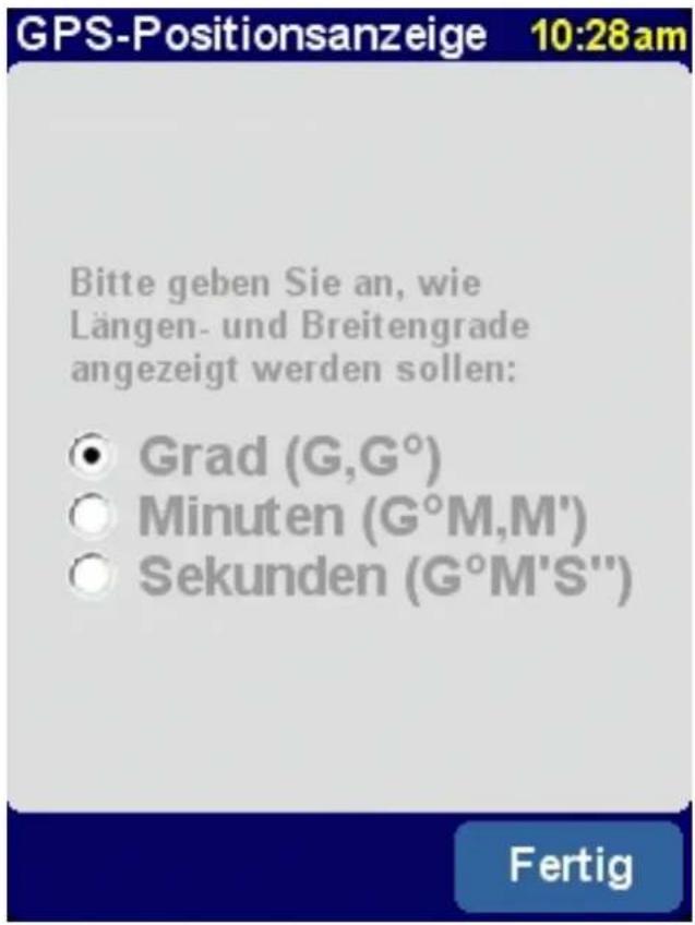 GPS-Positionsanzeige 10:28am Bitte geben Sie an, wie Längen- und Breitengrade angezeigt werden sollen: ● Grad (G,G°) ○ Minuten (G°M,M') ○ Sekunden (G°M'S'') Fertig