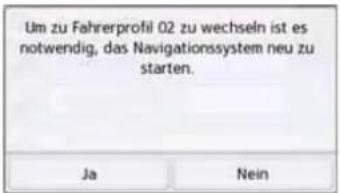 Um zu Fahrerprofil 02 zu wechseln ist es notwendig, das Navigationssystem neu zu starten. Ja Nein