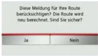 Diese Meldung für Ihre Route berücksichtigen? Die Route wird neu berechnet. Sind Sie sicher? Ja Nein