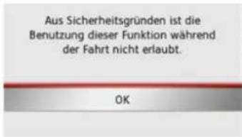 Aus Sicherheitsgründen ist die Benutzung dieser Funktion während der Fahrt nicht erlaubt. OK
