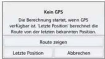 Kein GPS Die Berechnung startet, wenn GPS verfügbar ist. 'Letzte Position' berechnet die Route von der letzten bekannten Position. Route zeigen Letzte Position Abbrechen