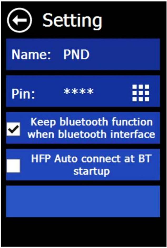 Setting Name: PND Pin: **** Keep bluetooth function when bluetooth interface HFP Auto connect at BT startup