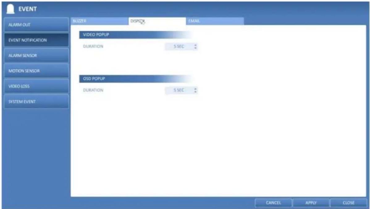 EVENT ALARM OUT EVENT NOTIFICATION ALARM SENSOR MOTION SENSOR VIDEO LOSS SYSTEM EVENT BUZZER DISPCTOR EMAIL VIDEO POPUP DURATION 5 SEC OSD POPUP DURATION 5 SEC CANCEL APPLY CLOSE