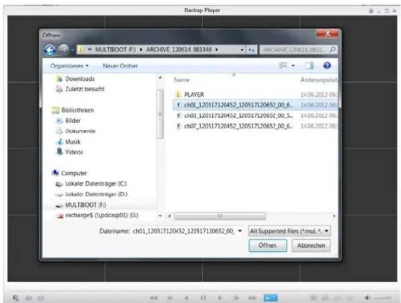 Backup Player Offnen MULTIBOOT (F:) ▶ ARCHIVE_120614.083340 ▶ ARCHIVE_120614.083340 Organisieres ▶ Neuer Ordner Downloads Zuletzt besucht Bibliotheken Bilder Dokumente Musik Videos Computer Lokaler Datenträger (C:) Lokaler Datenträger (D:) MULTIBOOT (F:) exchange$ (\pdcasp01) (G:) Name Änderungsdati PLAYER 14.06.2012 06:5 ch01_120517120452_120517120652_00_6_ ch03_120517120452_120517120652_00_5_ ch07_120517120452_120517120652_00_6_ Dateiname: ch01_120517120452_120517120652_00_ ▼ All Supported Files (*.mul, *. Offnen Aborechen