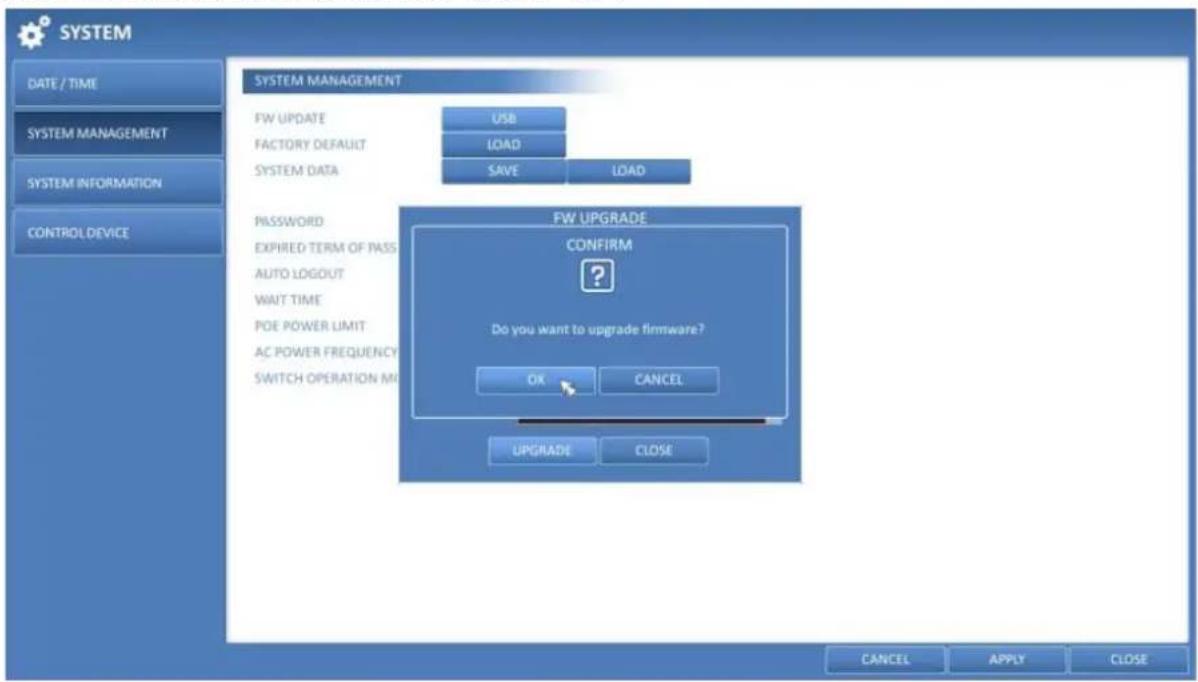 SYSTEM DATE / TIME SYSTEM MANAGEMENT SYSTEM INFORMATION CONTROL DEVICE SYSTEM MANAGEMENT FW UPDATE USB FACTORY DEFAULT LOAD SYSTEM DATA SAVE LOAD PASSWORD EXPRED TERM OF PASS AUTO LOGOUT WAIT TIME POE POWER LIMIT AC POWER FREQUENCY SWITCH OPERATION MI FW UPGRADE CONFIRM Do you want to upgrade firmware? OK CANCEL UPGRADE CLOSE CANCEL APPLY CLOSE