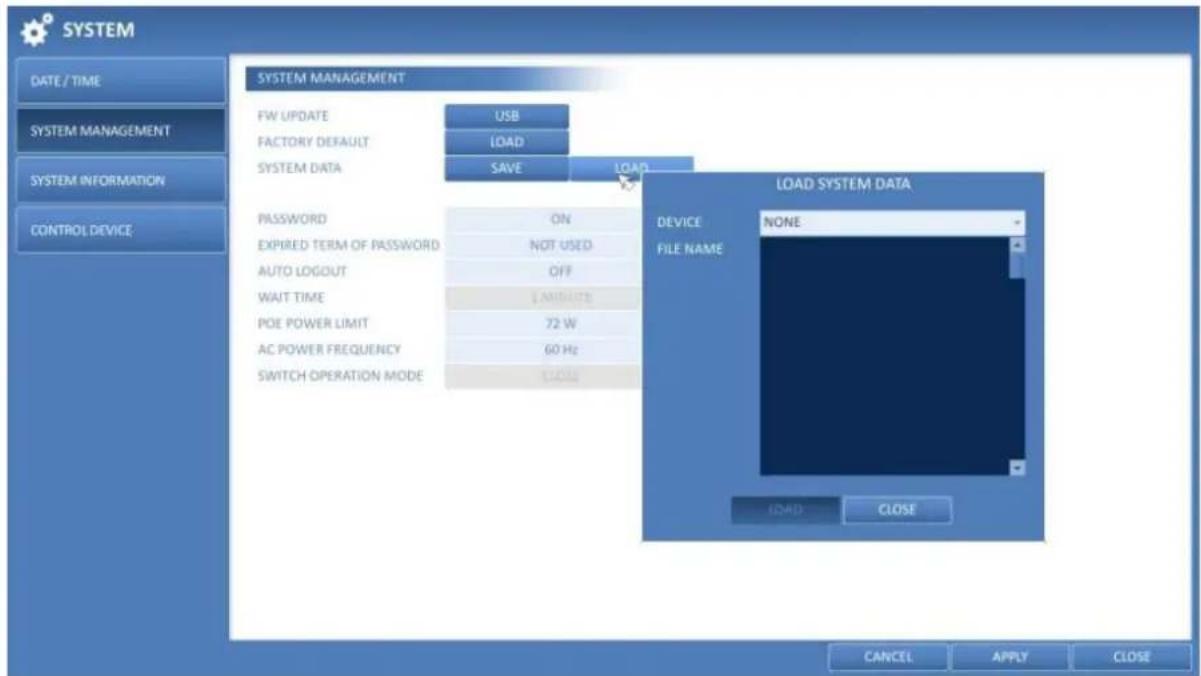 SYSTEM DATE / TIME SYSTEM MANAGEMENT SYSTEM INFORMATION CONTROL DEVICE SYSTEM MANAGEMENT FW UPDATE USB FACTORY DEFAULT LOAD SYSTEM DATA SAVE LOAD PASSWORD ON EXPIRED TERM OF PASSWORD NOT USED AUTO LOGOUT OFF WAIT TIME 5 MINUTE POE POWER LIMIT 72 W AC POWER FREQUENCY 60 Hz SWITCH OPERATION MODE CLOUD LOAD SYSTEM DATA DEVICE NONE FILE NAME LOAD CLOSE CANCEL APPLY CLOSE