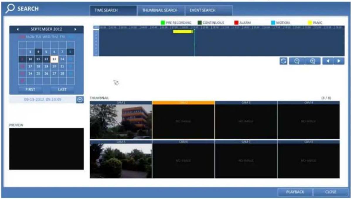 SEARCH TIME SEARCH THUMBNAIL SEARCH EVENT SEARCH PRE RECORDING CONTINUOUS ALARM MOTION PANIC SEPTEMBER 2012 MON TUI WED THU PRI 3 4 5 6 7 8 10 11 12 13 14 17 18 19 20 21 24 25 26 27 28 FIRST LAST 09-13-2012 09:19:49 THUMBNAIL (8 / 8) PREVIEW CALA 1 NO IMAGE CALA 2 NO IMAGE CALA 3 NO IMAGE CALA 4 NO IMAGE CALA 5 NO IMAGE CALA 6 NO IMAGE PLAYBACK CLOSE