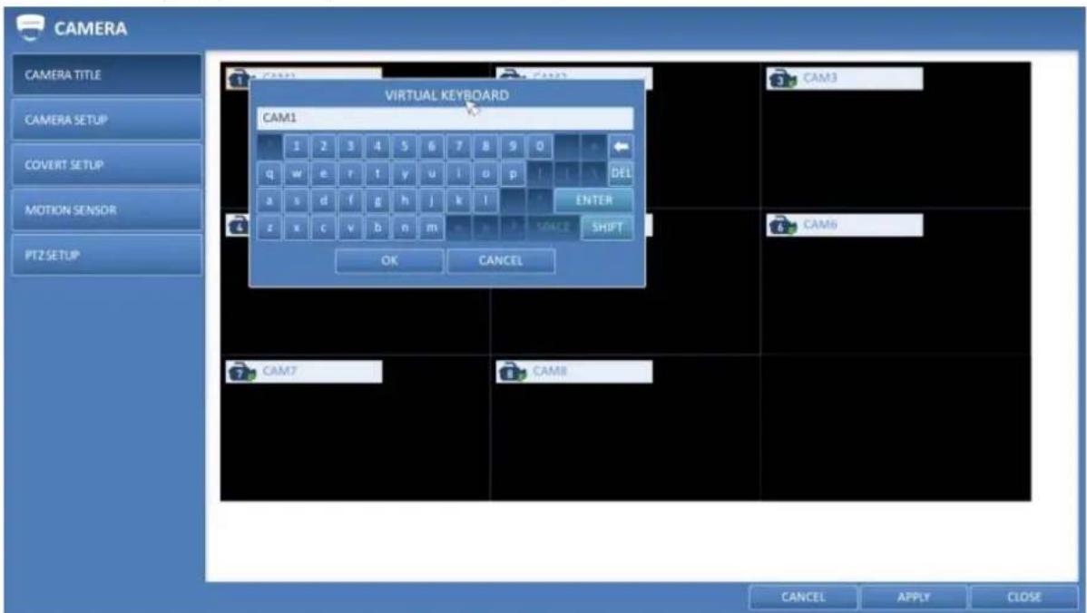 CAMERA CAMERA TITLE CAMERA SETUP COVERT SETUP MOTION SENSOR PTZ SETUP VIRTUAL KEYBOARD CAM1 1 2 3 4 5 6 7 8 9 0 q w e r t y u l o p ! DEL a s d f g h j k l ENTER z x c v b n m SPACE SHIFT OK CANCEL CAM3 CAM6 CAM7 CAM8 CANCEL APPLY CLOSE