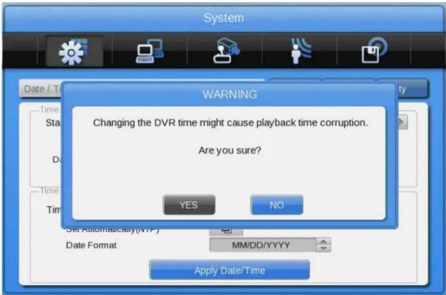 System WARNING Changing the DVR time might cause playback time corruption. Are you sure? YES NO Set Automatically(NTP) Date Format MM/DD/YYYY Apply Date/Time